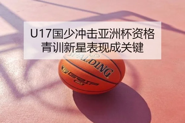 U17国少冲击亚洲杯资格 青训新星表现成关键